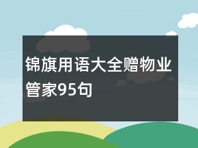 錦旗用語大全贈物業(yè)管家95句