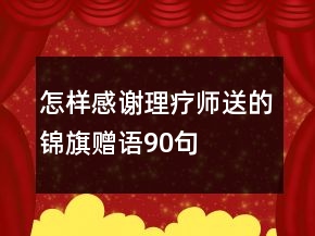 怎樣感謝理療師送的錦旗贈(zèng)語(yǔ)90句