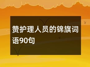 贊護理人員的錦旗詞語90句