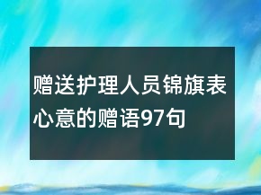 贈(zèng)送護(hù)理人員錦旗表心意的贈(zèng)語97句