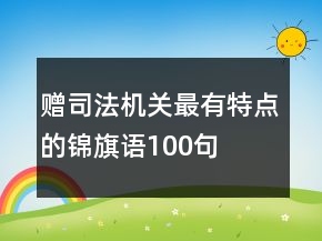 贈(zèng)司法機(jī)關(guān)最有特點(diǎn)的錦旗語100句