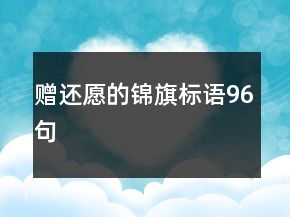 贈(zèng)還愿的錦旗標(biāo)語96句