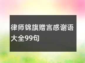 律師錦旗贈(zèng)言感謝語(yǔ)大全99句