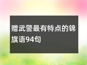 贈武警最有特點的錦旗語94句
