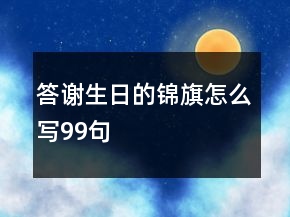 答謝生日的錦旗怎么寫99句
