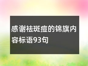 感謝祛斑痘的錦旗內(nèi)容標(biāo)語93句