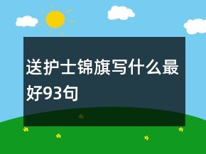 送護(hù)士錦旗寫(xiě)什么最好93句