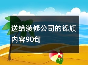 送給裝修公司的錦旗內(nèi)容90句