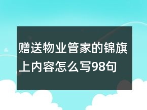 贈送物業(yè)管家的錦旗上內(nèi)容怎么寫98句