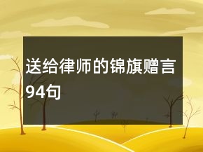 送給律師的錦旗贈(zèng)言94句