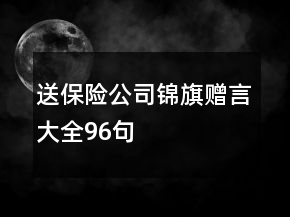 送保險(xiǎn)公司錦旗贈(zèng)言大全96句