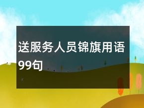 送服務(wù)人員錦旗用語(yǔ)99句