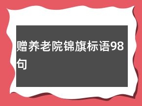 贈養(yǎng)老院錦旗標(biāo)語98句