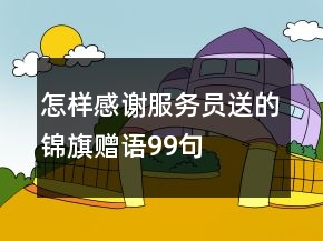 怎樣感謝服務(wù)員送的錦旗贈語99句