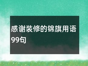 感謝裝修的錦旗用語(yǔ)99句
