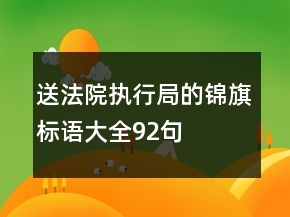 送法院執(zhí)行局的錦旗標(biāo)語大全92句
