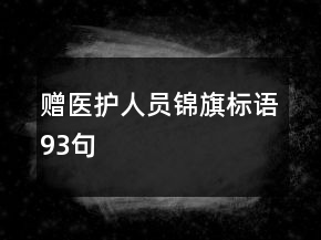 贈醫(yī)護(hù)人員錦旗標(biāo)語93句