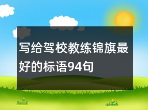 寫給駕校教練錦旗最好的標(biāo)語94句