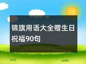 錦旗用語大全贈(zèng)生日祝福90句