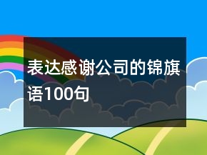 表達(dá)感謝公司的錦旗語(yǔ)100句