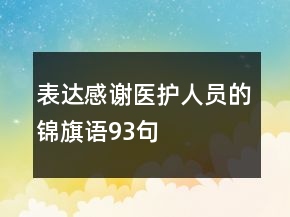 表達感謝醫(yī)護人員的錦旗語93句