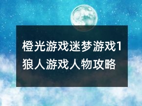 橙光游戲迷夢(mèng)游戲1狼人游戲人物攻略