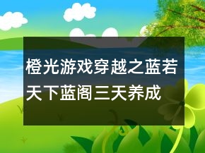 橙光游戲穿越之藍若天下藍閣三天養(yǎng)成攻略