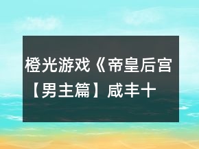 橙光游戲《帝皇后宮【男主篇】咸豐十一年》帝皇篇武佳氏寵妾功略