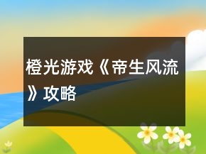 橙光游戲《帝生風流》攻略