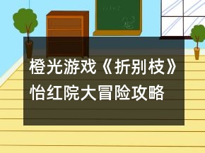 橙光游戲《折別枝》怡紅院大冒險攻略