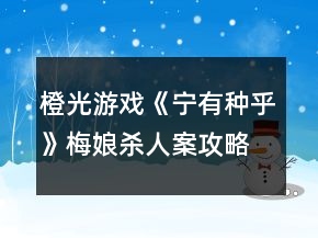 橙光游戲《寧有種乎》梅娘殺人案攻略