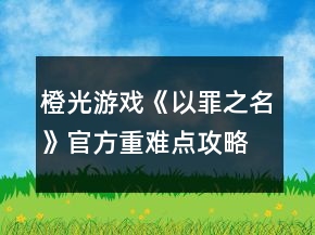 橙光游戲《以罪之名》官方重難點攻略