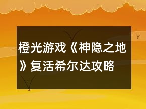 橙光游戲《神隱之地》復(fù)活希爾達(dá)攻略