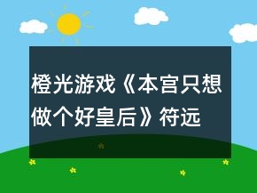 橙光游戲《本宮只想做個(gè)好皇后》符遠(yuǎn)書攻略