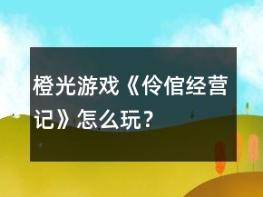 橙光游戲《伶倌經(jīng)營記》怎么玩？