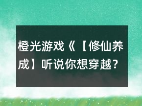橙光游戲《【修仙養(yǎng)成】聽說你想穿越？