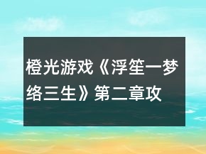 橙光游戲《浮笙一夢絡(luò)三生》第二章攻略