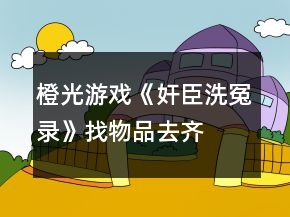 橙光游戲《奸臣洗冤錄》找物品、去齊府調(diào)查攻略