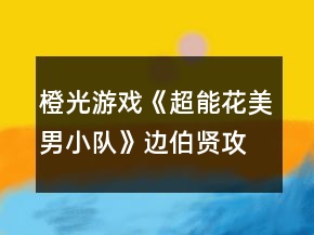 橙光游戲《超能花美男小隊》邊伯賢攻略