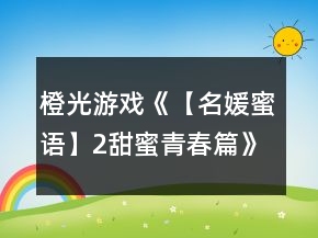 橙光游戲《【名媛蜜語(yǔ)】2甜蜜青春篇》猴子純線攻略