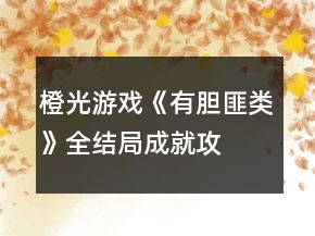 橙光游戲《有膽匪類》全結(jié)局、成就攻略