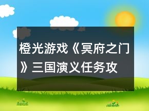 橙光游戲《冥府之門》三國(guó)演義任務(wù)攻略
