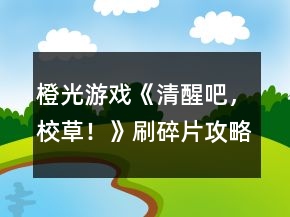 橙光游戲《清醒吧，校草！》刷碎片攻略