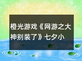 橙光游戲《網(wǎng)游之大神別裝了》七夕小劇場答案攻略