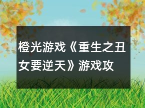 橙光游戲《重生之丑女要逆天》游戲攻略