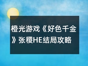 橙光游戲《好色千金》張稷HE結局攻略