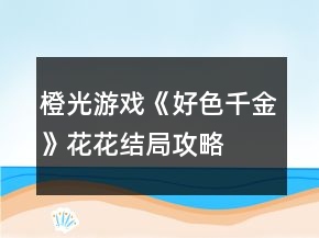 橙光游戲《好色千金》花花結(jié)局攻略