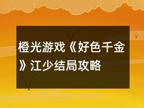 橙光游戲《好色千金》江少結局攻略