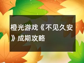 橙光游戲《不見久安》成期攻略