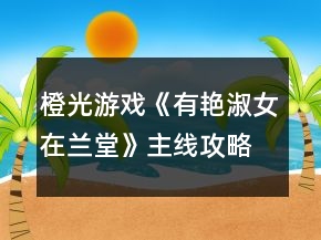 橙光游戲《有艷淑女在蘭堂》主線攻略